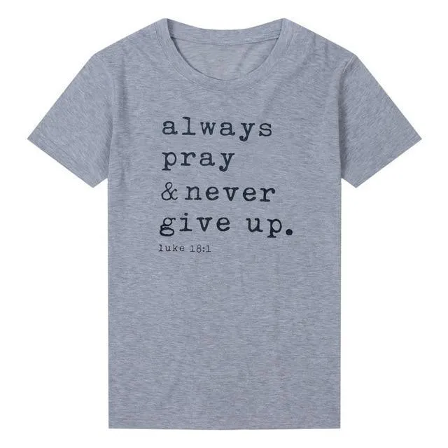 Always Pray Never Give Up T Shirt - O Neck